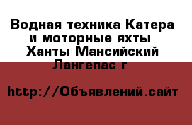 Водная техника Катера и моторные яхты. Ханты-Мансийский,Лангепас г.